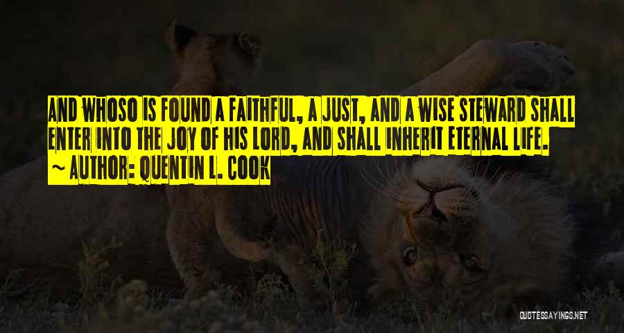 Quentin L. Cook Quotes: And Whoso Is Found A Faithful, A Just, And A Wise Steward Shall Enter Into The Joy Of His Lord,