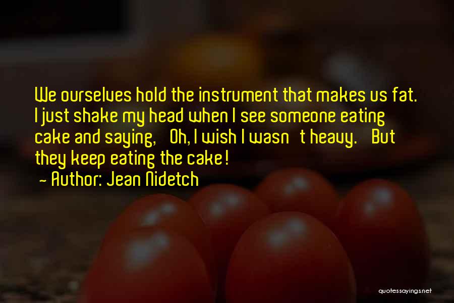 Jean Nidetch Quotes: We Ourselves Hold The Instrument That Makes Us Fat. I Just Shake My Head When I See Someone Eating Cake