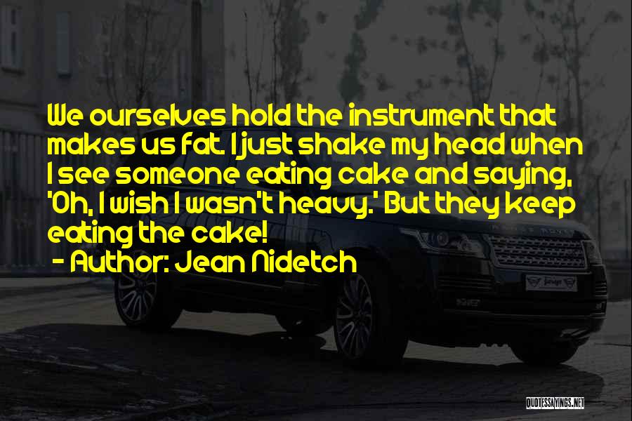 Jean Nidetch Quotes: We Ourselves Hold The Instrument That Makes Us Fat. I Just Shake My Head When I See Someone Eating Cake