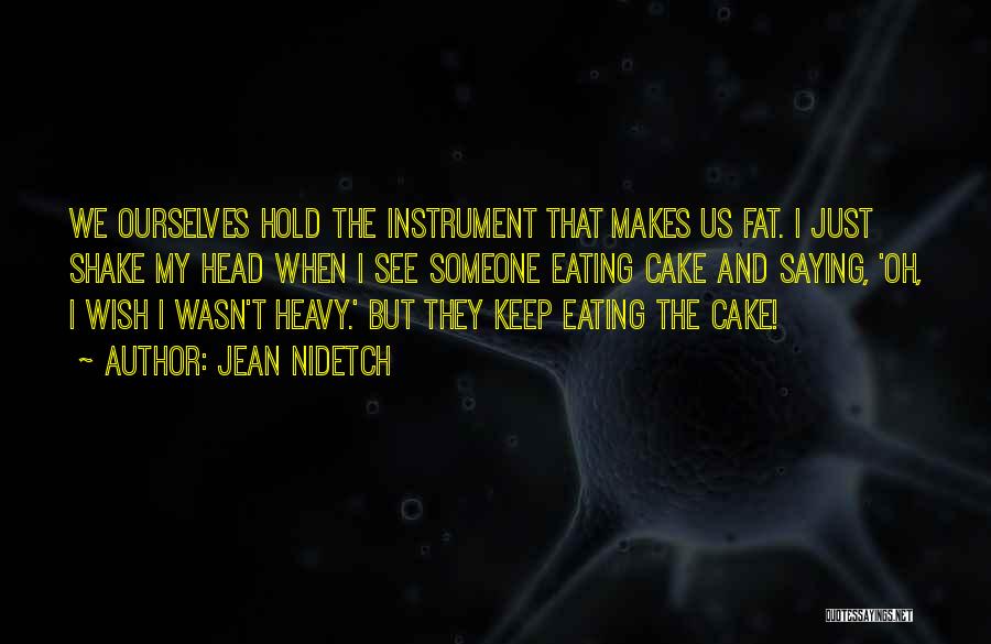 Jean Nidetch Quotes: We Ourselves Hold The Instrument That Makes Us Fat. I Just Shake My Head When I See Someone Eating Cake