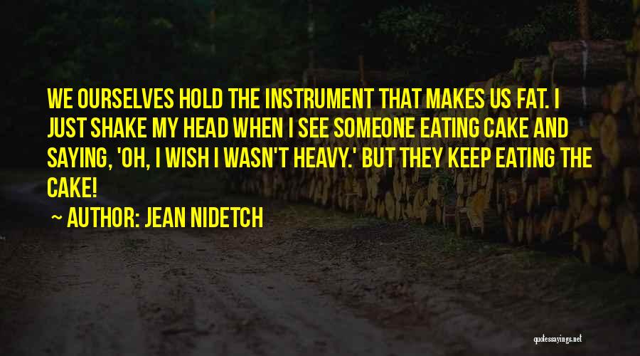 Jean Nidetch Quotes: We Ourselves Hold The Instrument That Makes Us Fat. I Just Shake My Head When I See Someone Eating Cake