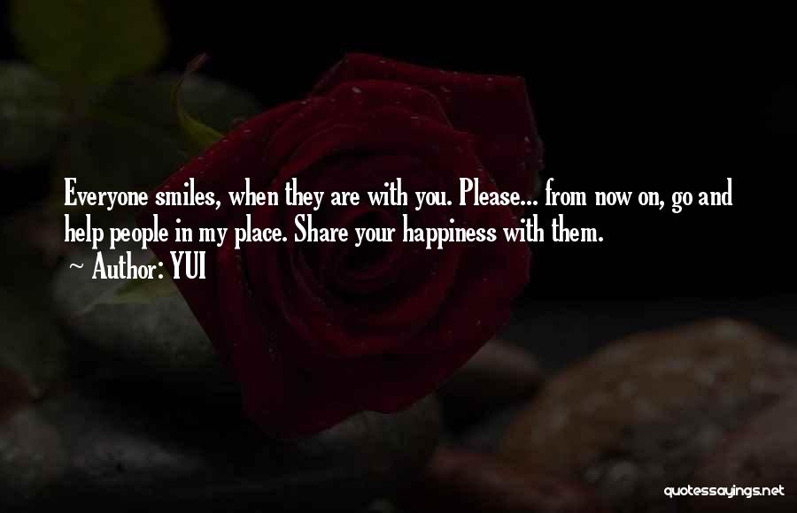 YUI Quotes: Everyone Smiles, When They Are With You. Please... From Now On, Go And Help People In My Place. Share Your