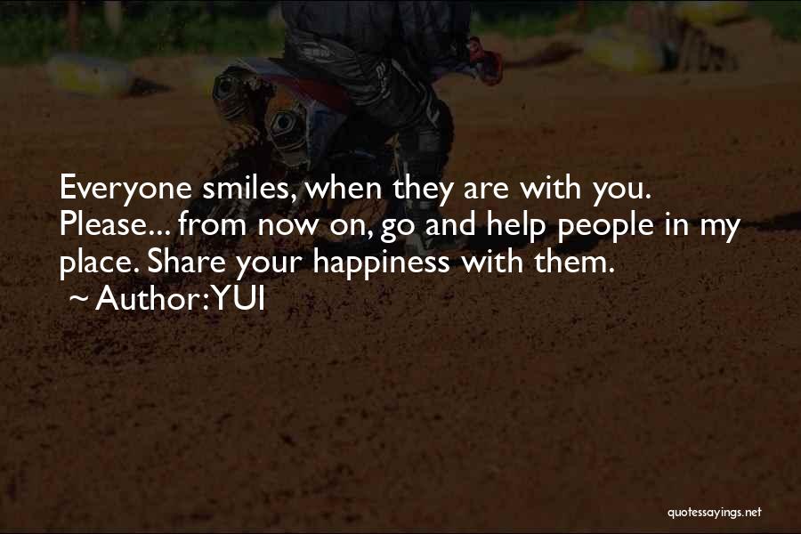 YUI Quotes: Everyone Smiles, When They Are With You. Please... From Now On, Go And Help People In My Place. Share Your