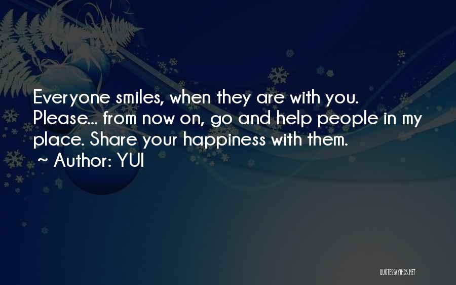 YUI Quotes: Everyone Smiles, When They Are With You. Please... From Now On, Go And Help People In My Place. Share Your