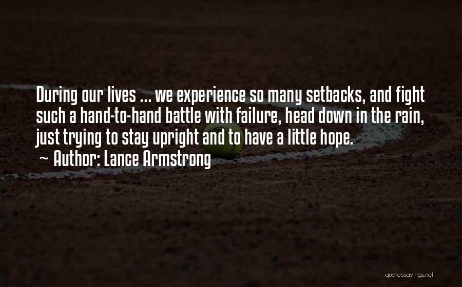 Lance Armstrong Quotes: During Our Lives ... We Experience So Many Setbacks, And Fight Such A Hand-to-hand Battle With Failure, Head Down In