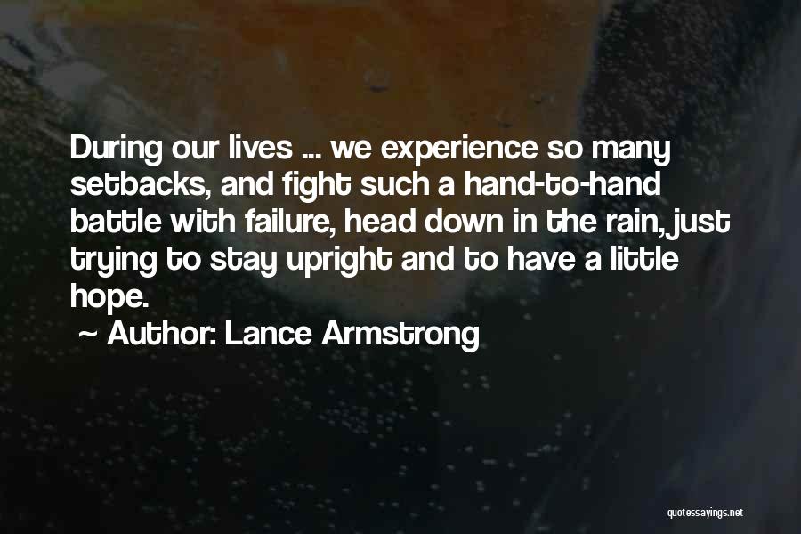 Lance Armstrong Quotes: During Our Lives ... We Experience So Many Setbacks, And Fight Such A Hand-to-hand Battle With Failure, Head Down In
