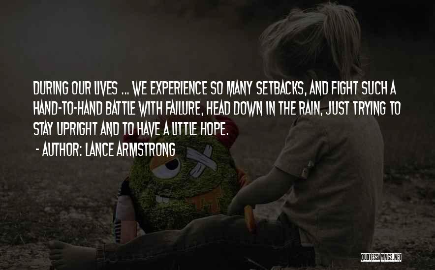 Lance Armstrong Quotes: During Our Lives ... We Experience So Many Setbacks, And Fight Such A Hand-to-hand Battle With Failure, Head Down In