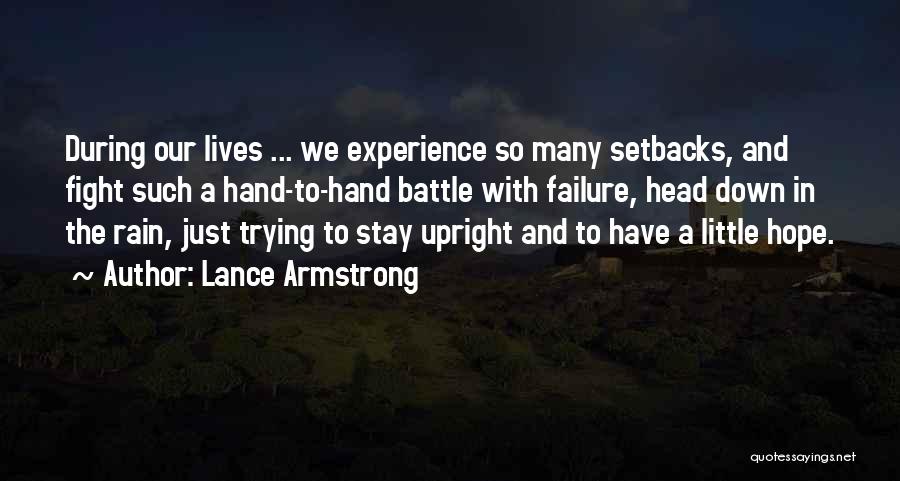 Lance Armstrong Quotes: During Our Lives ... We Experience So Many Setbacks, And Fight Such A Hand-to-hand Battle With Failure, Head Down In