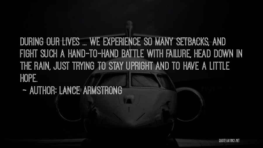 Lance Armstrong Quotes: During Our Lives ... We Experience So Many Setbacks, And Fight Such A Hand-to-hand Battle With Failure, Head Down In