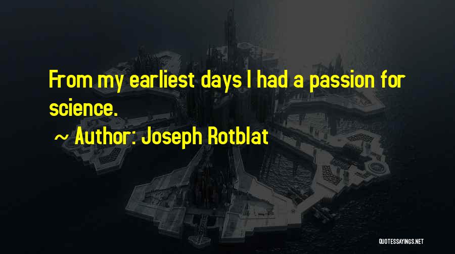 Joseph Rotblat Quotes: From My Earliest Days I Had A Passion For Science.