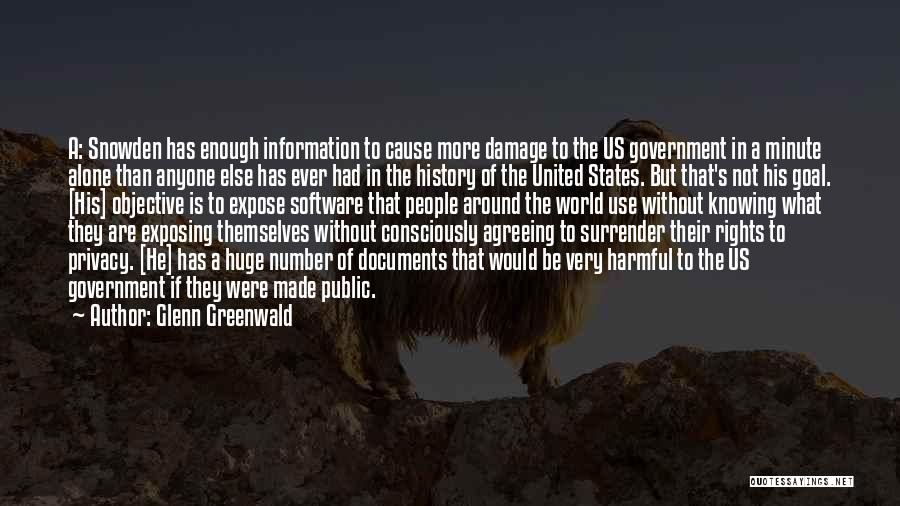 Glenn Greenwald Quotes: A: Snowden Has Enough Information To Cause More Damage To The Us Government In A Minute Alone Than Anyone Else