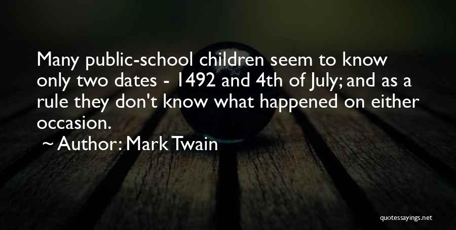 Mark Twain Quotes: Many Public-school Children Seem To Know Only Two Dates - 1492 And 4th Of July; And As A Rule They