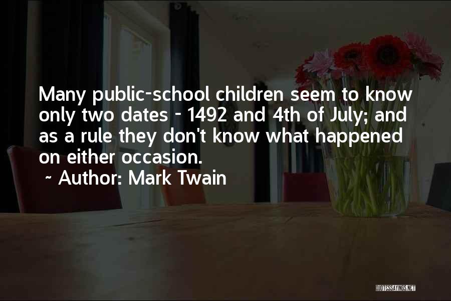 Mark Twain Quotes: Many Public-school Children Seem To Know Only Two Dates - 1492 And 4th Of July; And As A Rule They