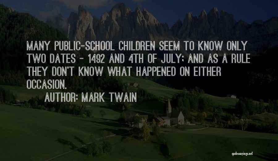 Mark Twain Quotes: Many Public-school Children Seem To Know Only Two Dates - 1492 And 4th Of July; And As A Rule They