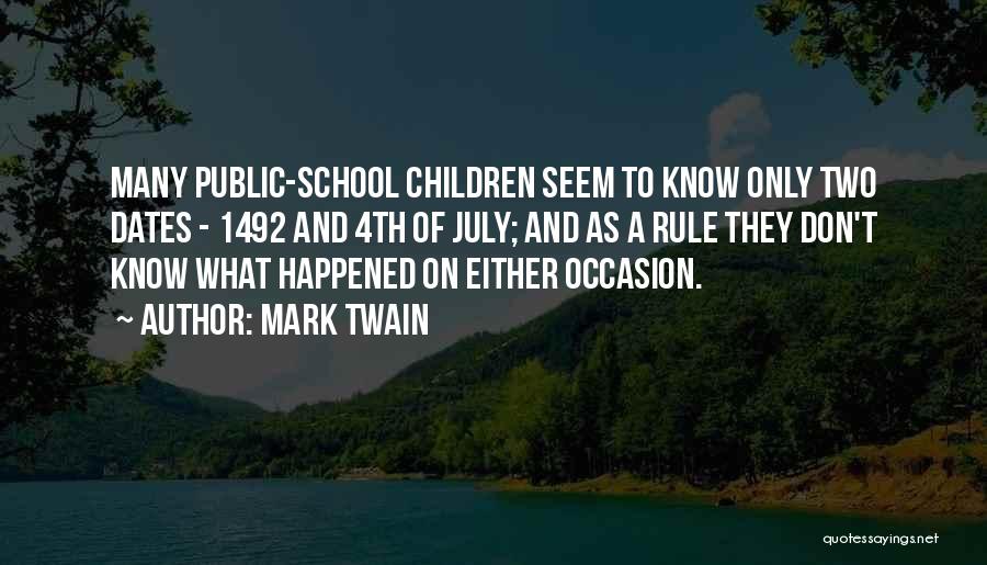 Mark Twain Quotes: Many Public-school Children Seem To Know Only Two Dates - 1492 And 4th Of July; And As A Rule They