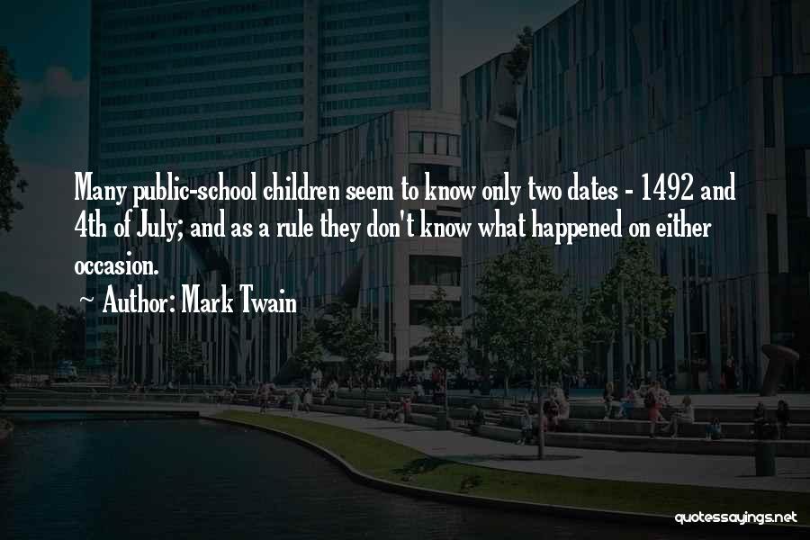 Mark Twain Quotes: Many Public-school Children Seem To Know Only Two Dates - 1492 And 4th Of July; And As A Rule They