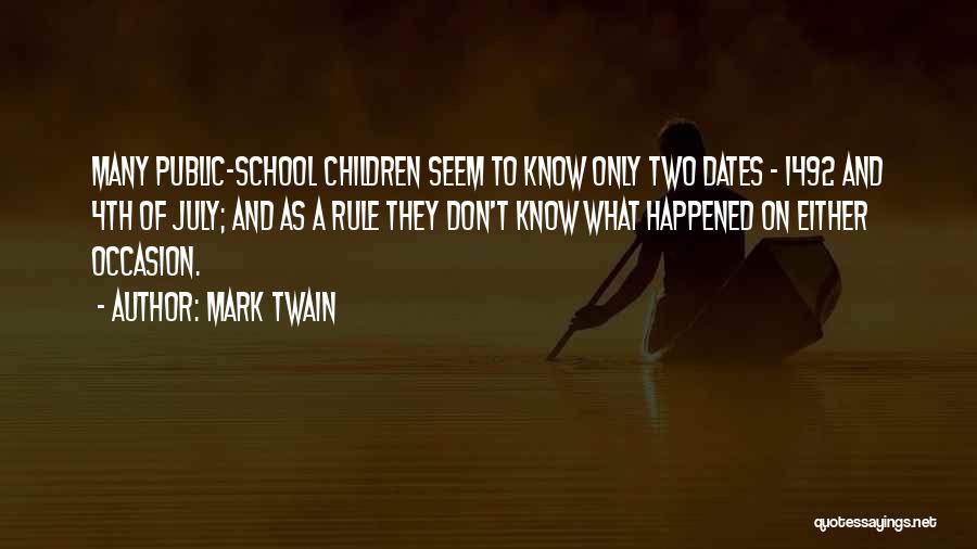 Mark Twain Quotes: Many Public-school Children Seem To Know Only Two Dates - 1492 And 4th Of July; And As A Rule They