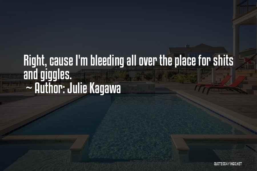 Julie Kagawa Quotes: Right, Cause I'm Bleeding All Over The Place For Shits And Giggles.