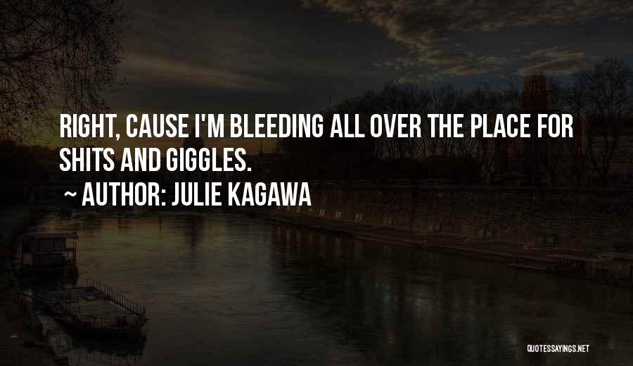 Julie Kagawa Quotes: Right, Cause I'm Bleeding All Over The Place For Shits And Giggles.