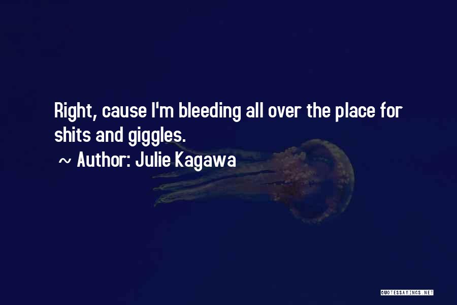 Julie Kagawa Quotes: Right, Cause I'm Bleeding All Over The Place For Shits And Giggles.