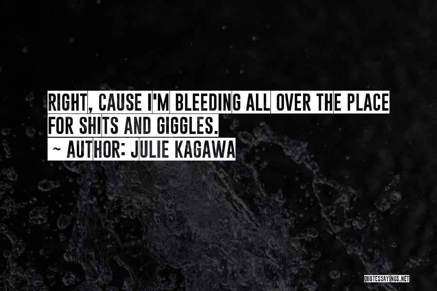 Julie Kagawa Quotes: Right, Cause I'm Bleeding All Over The Place For Shits And Giggles.