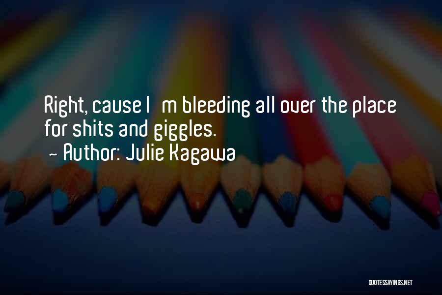 Julie Kagawa Quotes: Right, Cause I'm Bleeding All Over The Place For Shits And Giggles.