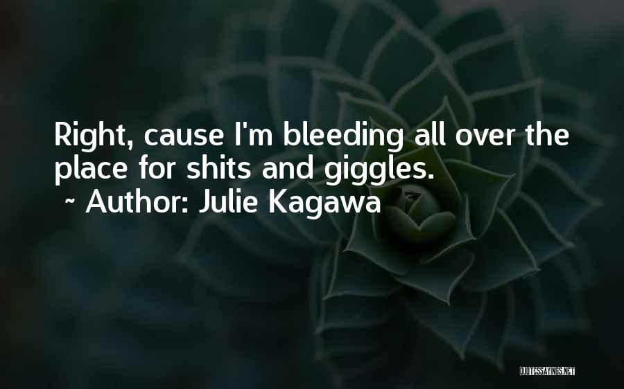 Julie Kagawa Quotes: Right, Cause I'm Bleeding All Over The Place For Shits And Giggles.