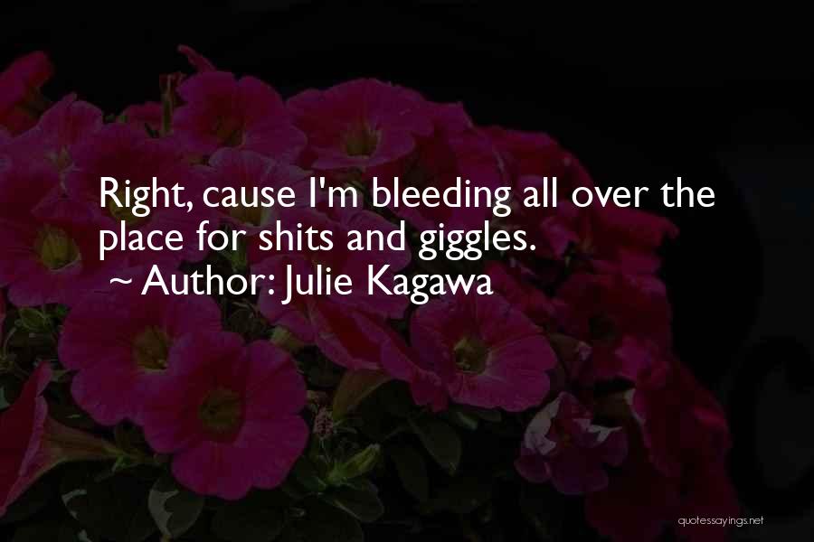 Julie Kagawa Quotes: Right, Cause I'm Bleeding All Over The Place For Shits And Giggles.
