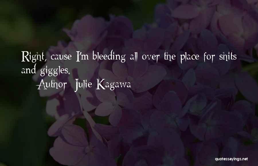 Julie Kagawa Quotes: Right, Cause I'm Bleeding All Over The Place For Shits And Giggles.