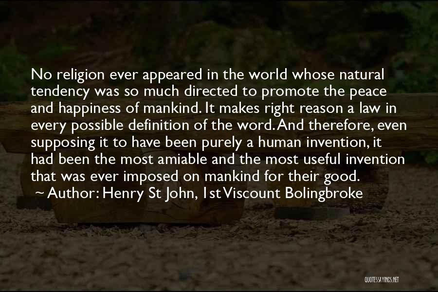 Henry St John, 1st Viscount Bolingbroke Quotes: No Religion Ever Appeared In The World Whose Natural Tendency Was So Much Directed To Promote The Peace And Happiness