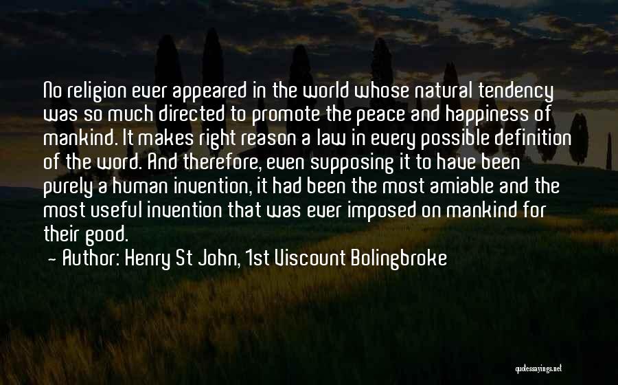 Henry St John, 1st Viscount Bolingbroke Quotes: No Religion Ever Appeared In The World Whose Natural Tendency Was So Much Directed To Promote The Peace And Happiness