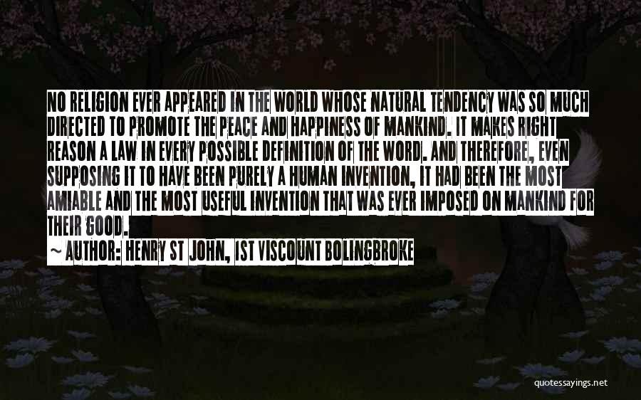 Henry St John, 1st Viscount Bolingbroke Quotes: No Religion Ever Appeared In The World Whose Natural Tendency Was So Much Directed To Promote The Peace And Happiness