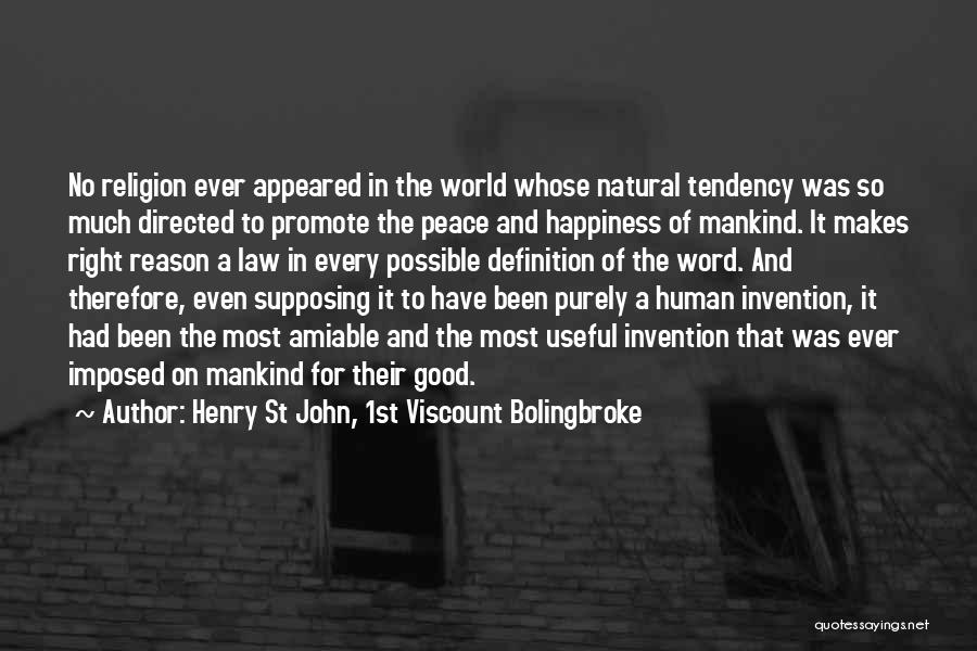 Henry St John, 1st Viscount Bolingbroke Quotes: No Religion Ever Appeared In The World Whose Natural Tendency Was So Much Directed To Promote The Peace And Happiness