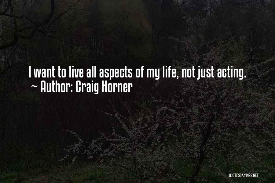 Craig Horner Quotes: I Want To Live All Aspects Of My Life, Not Just Acting.