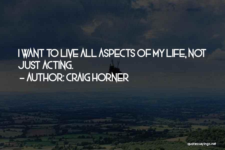 Craig Horner Quotes: I Want To Live All Aspects Of My Life, Not Just Acting.