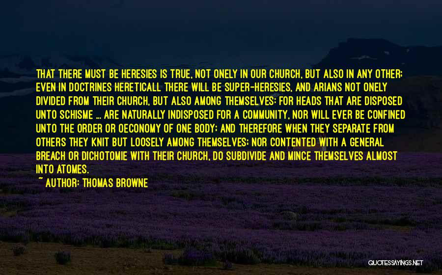 Thomas Browne Quotes: That There Must Be Heresies Is True, Not Onely In Our Church, But Also In Any Other; Even In Doctrines