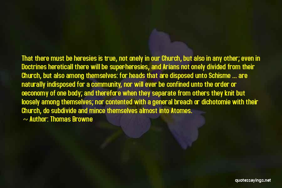 Thomas Browne Quotes: That There Must Be Heresies Is True, Not Onely In Our Church, But Also In Any Other; Even In Doctrines