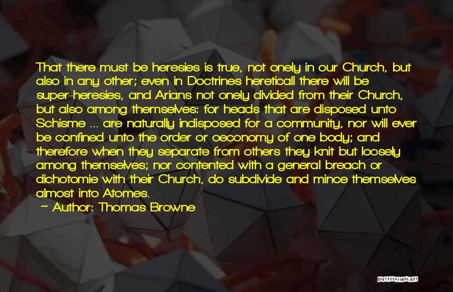 Thomas Browne Quotes: That There Must Be Heresies Is True, Not Onely In Our Church, But Also In Any Other; Even In Doctrines