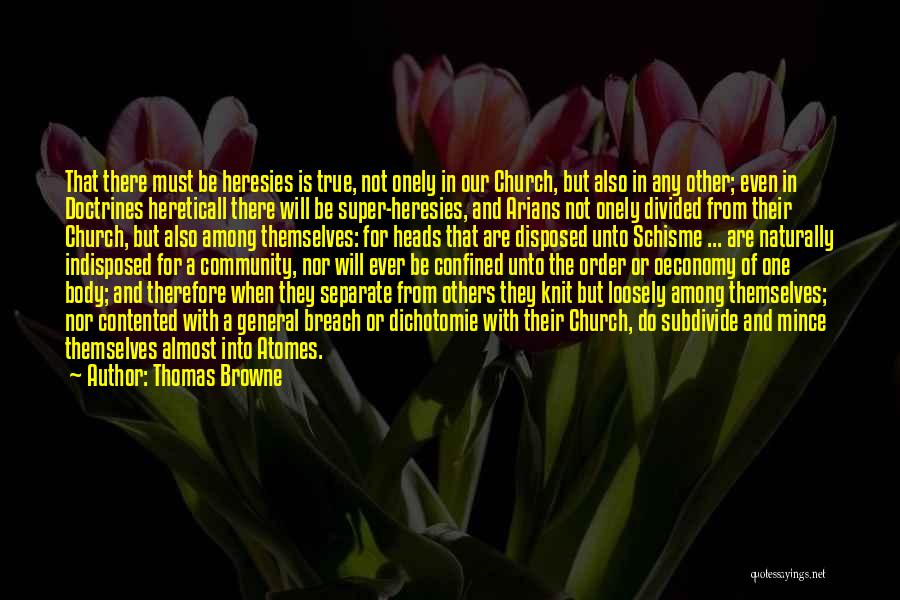 Thomas Browne Quotes: That There Must Be Heresies Is True, Not Onely In Our Church, But Also In Any Other; Even In Doctrines