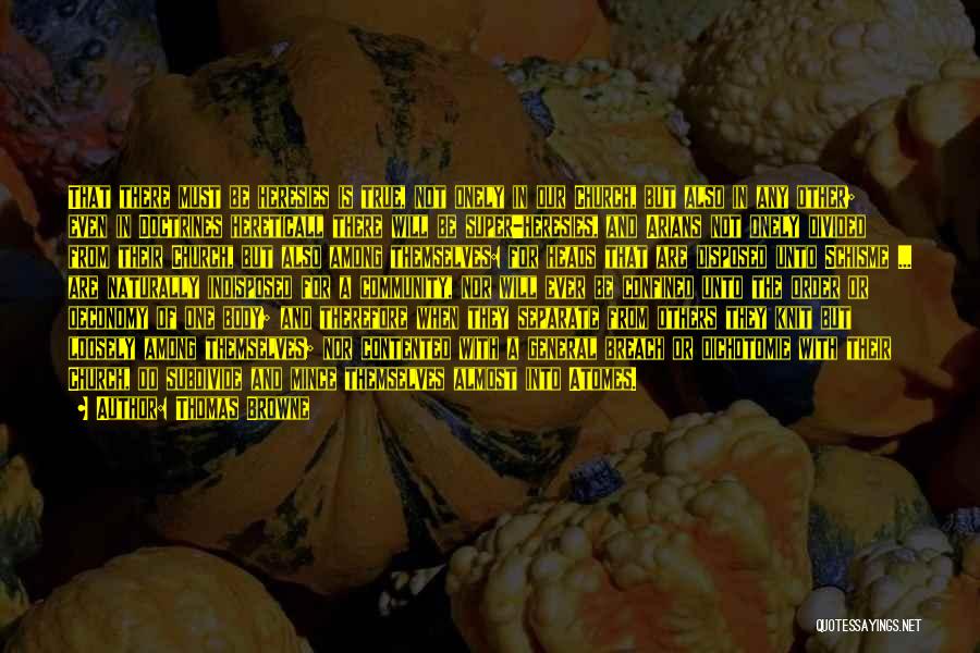 Thomas Browne Quotes: That There Must Be Heresies Is True, Not Onely In Our Church, But Also In Any Other; Even In Doctrines