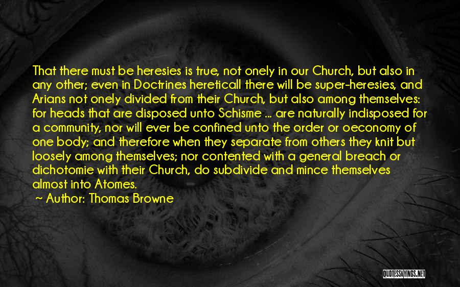 Thomas Browne Quotes: That There Must Be Heresies Is True, Not Onely In Our Church, But Also In Any Other; Even In Doctrines