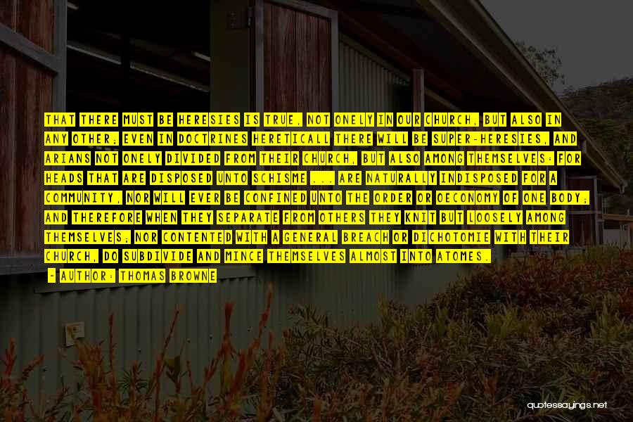 Thomas Browne Quotes: That There Must Be Heresies Is True, Not Onely In Our Church, But Also In Any Other; Even In Doctrines