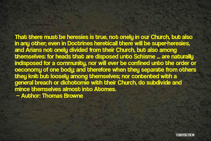 Thomas Browne Quotes: That There Must Be Heresies Is True, Not Onely In Our Church, But Also In Any Other; Even In Doctrines