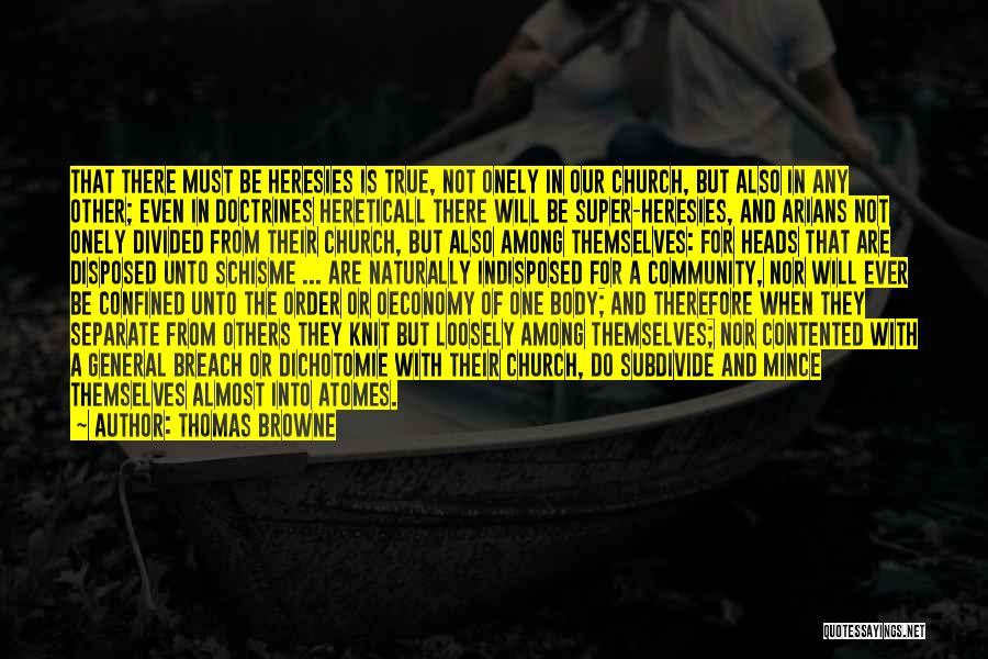 Thomas Browne Quotes: That There Must Be Heresies Is True, Not Onely In Our Church, But Also In Any Other; Even In Doctrines