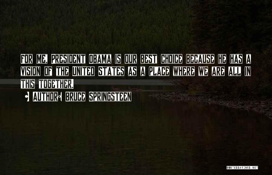 Bruce Springsteen Quotes: For Me, President Obama Is Our Best Choice Because He Has A Vision Of The United States As A Place