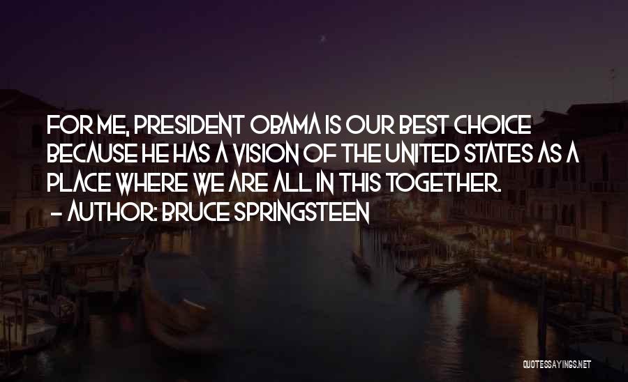 Bruce Springsteen Quotes: For Me, President Obama Is Our Best Choice Because He Has A Vision Of The United States As A Place