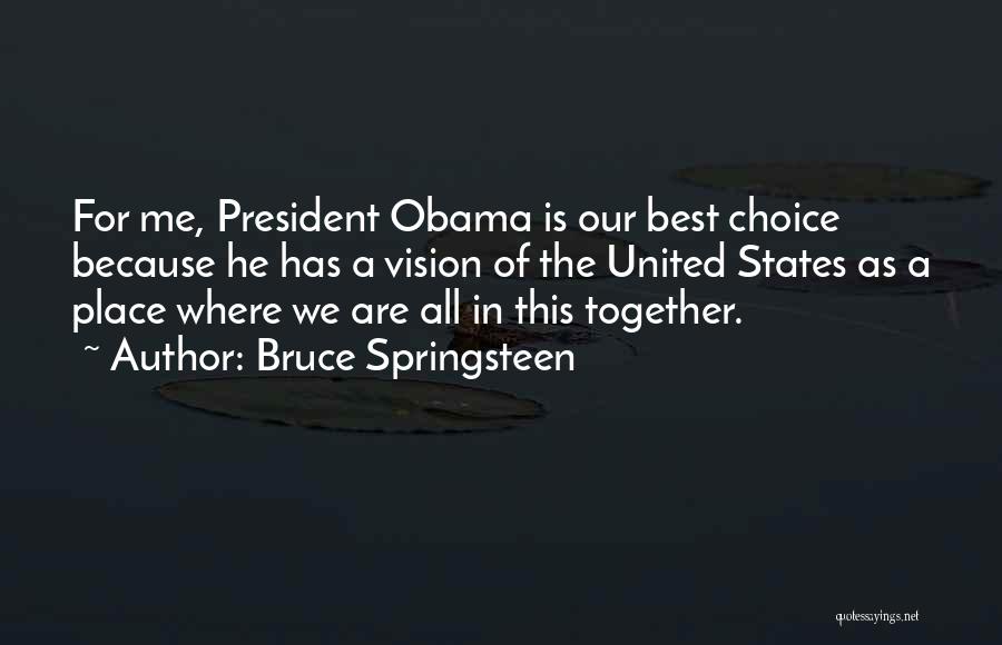 Bruce Springsteen Quotes: For Me, President Obama Is Our Best Choice Because He Has A Vision Of The United States As A Place