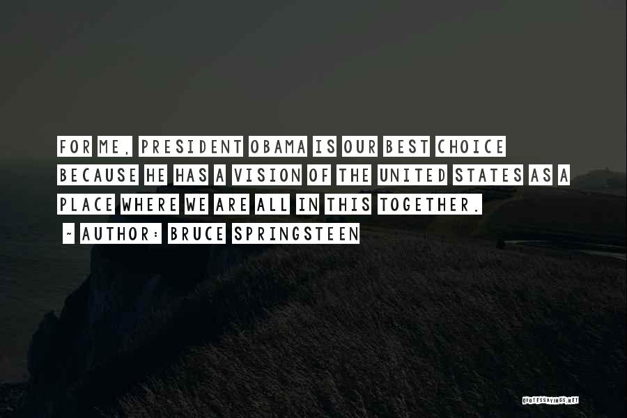Bruce Springsteen Quotes: For Me, President Obama Is Our Best Choice Because He Has A Vision Of The United States As A Place