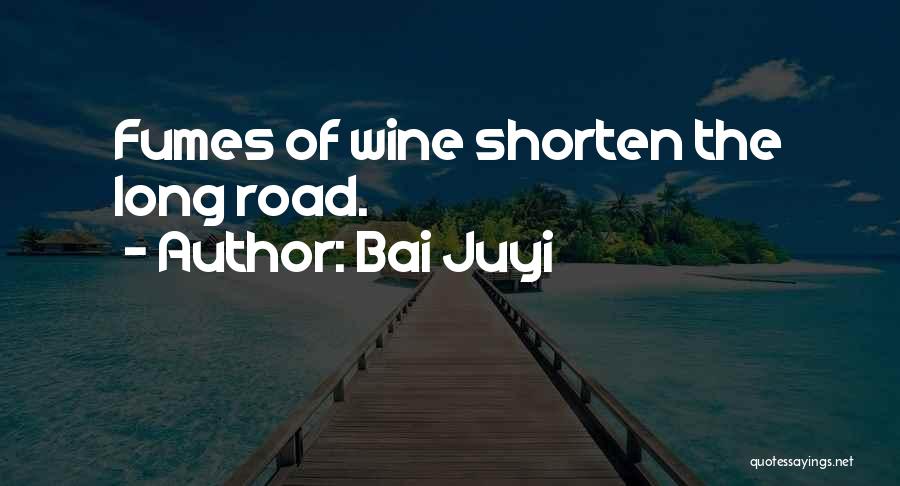 Bai Juyi Quotes: Fumes Of Wine Shorten The Long Road.