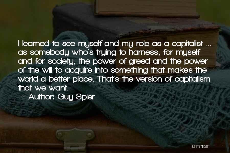 Guy Spier Quotes: I Learned To See Myself And My Role As A Capitalist ... As Somebody Who's Trying To Harness, For Myself